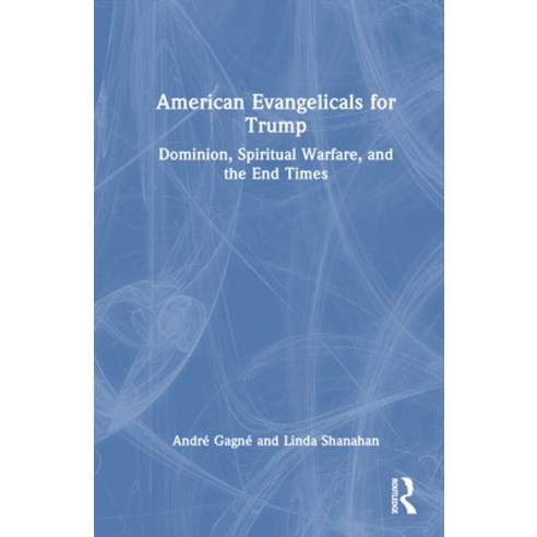 (영문도서) American Evangelicals for Trump: Dominion Spiritual Warfare and the End Times Hardcover, Routledge, English, 9781032415697