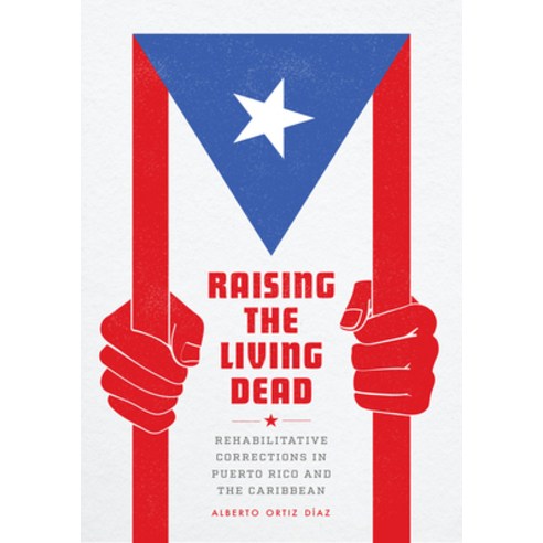 (영문도서) Raising the Living Dead: Rehabilitative Corrections in Puerto Rico and the Caribbean Paperback, University of Chicago Press, English, 9780226824512
