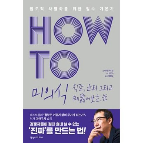 HOW TO 미의식 직감 윤리 그리고 꿰뚫어보는 눈:압도적 차별화를 위한 필수 기본기, 경영아카이브, 야마구치 슈