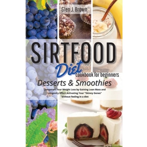 Sirtfood Diet Cookbook for Beginners Desserts - Smoothies: Jumpstart Your Weight Loss by Gaining Lea... Paperback, Diamond Mind Ltd, English, 9781802088014