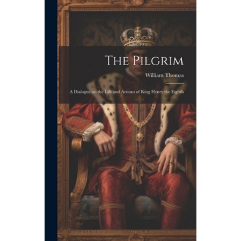 (영문도서) The Pilgrim: A Dialogue on the Life and Actions of King Henry the Eighth Hardcover, Legare Street Press, English, 9781019441152