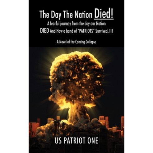 The Day The Nation Died! A fearful journey from the day our Nation DIED And How a band of "PATRIOTS"... Paperback, Outskirts Press