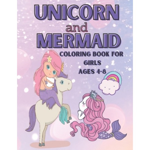Unicorn And Mermaid Coloring Book For Girls Ages 4-8: Coloring book for girls and boys 4-8 years old... Paperback, Independently Published, English, 9798594037274