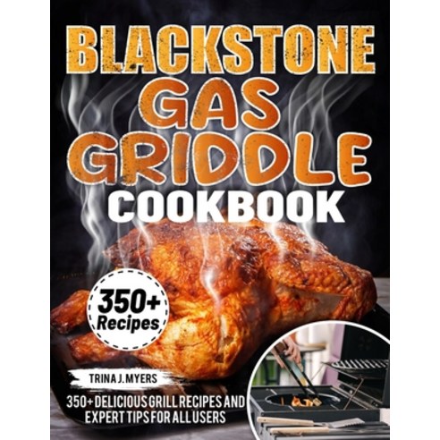 (영문도서) Blackstone Gas Griddle Cookbook: 350+ Delicious Grill Recipes and Expert Tips For all users Paperback, Independently Published, English, 9798320687124
