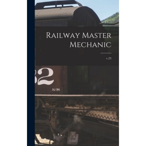 (영문도서) Railway Master Mechanic [microform]; v.23 Hardcover, Legare Street Press, English, 9781013407666