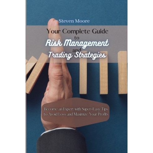 Your Complete Guide to Risk Management and Trading Strategies: Become an Expert with Super-Easy Tips... Paperback, Steven Moore, English, 9781801459099