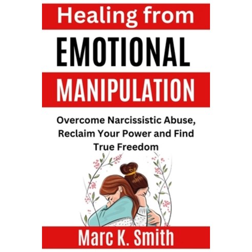 (영문도서) Healing from Emotional Manipulation: Overcome Narcissistic Abuse Reclaim Your Power and Find... Paperback, Independently Published, English, 9798873207923