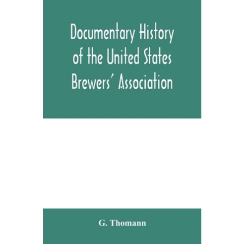 (영문도서) Documentary history of the United States Brewers'' Association: With a sketch of ancient Brewe... Paperback, Alpha Edition, English, 9789354004933