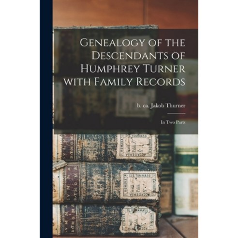 (영문도서) Genealogy of the Descendants of Humphrey Turner With Family Records: in Two Parts Paperback, Legare Street Press, English, 9781013901249