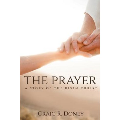 The Prayer a Story of the Risen Christ: Revised 2nd Edition Paperback, Independently Published