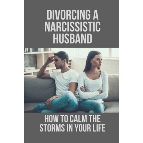 (영문도서) Divorcing A Narcissistic Husband: How To Calm The Storms In Your Life: The Divorce Process Paperback, Independently Published, English, 9798534008333