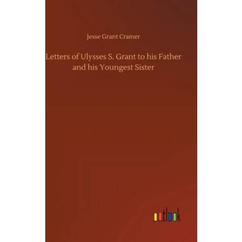 Letters of Ulysses S. Grant to his Father and his Youngest Sister Hardcover, Outlook Verlag