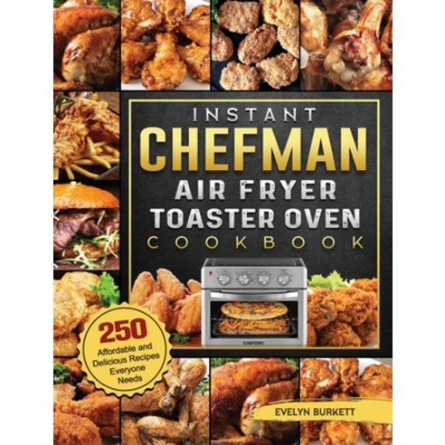 (영문도서) Instant Chefman Air Fryer Toaster Oven Cookbook: 250 Affordable and Delicious Recipes Everyon... Hardcover, Evelyn Burkett, English, 9781803203782