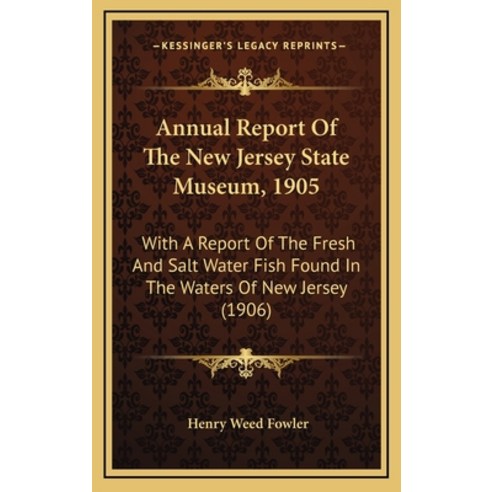 Annual Report Of The New Jersey State Museum 1905: With A Report Of The Fresh And Salt Water Fish F... Hardcover, Kessinger Publishing