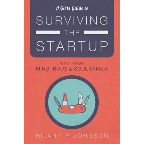 A Girls Guide to Surviving the Startup: With Your Mind Body and Soul Intact Paperback, Pen Paper Pigeon, English, 9780692789582