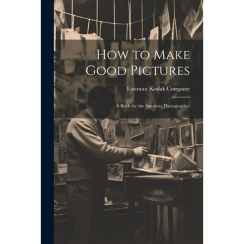 (영문도서) How to Make Good Pictures: A Book for the Amateur Photographer Paperback, Legare Street Press, English, 9781021409447