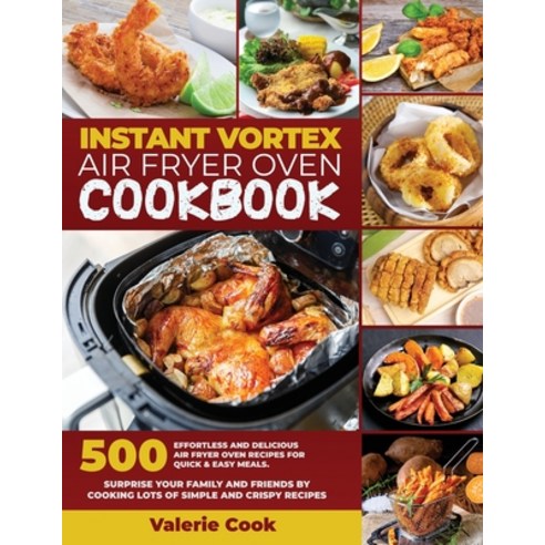Instant Vortex Air Fryer Oven Cookbook: 500 Effortless and Delicious Air Fryer Oven Recipes for Quic... Paperback, Aloha Publishing, English, 9781802527711