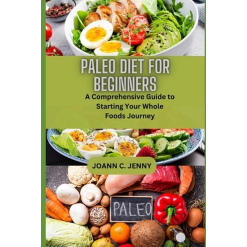 (영문도서) Paleo Diet For Beginners: A Comprehensive Guide to Starting Your Whole Foods Journey Paperback, Independently Published, English, 9798320046419