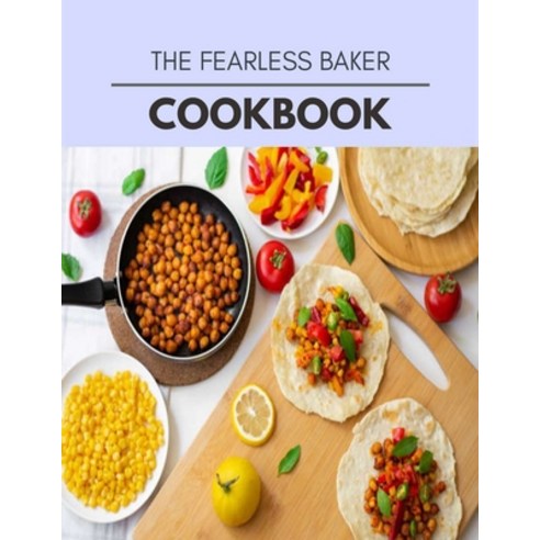 The Fearless Baker Cookbook: Live Long With Healthy Food For Loose weight Change Your Meal Plan Today Paperback, Independently Published, English, 9798693708372