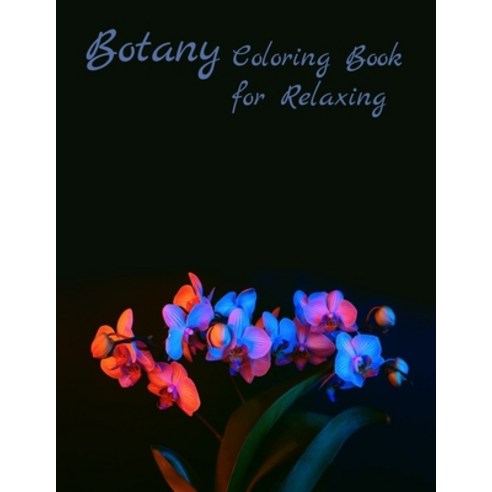 Botany Coloring Book for Relaxing: An Adult Coloring Book With Featuring Beautiful Flowers and Flora... Paperback, Independently Published, English, 9798598235973