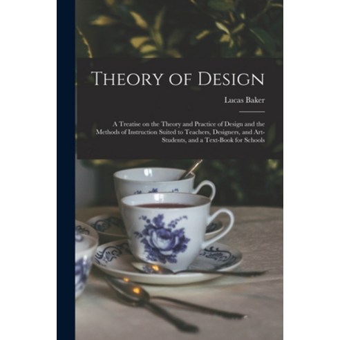 (영문도서) Theory of Design: a Treatise on the Theory and Practice of Design and the Methods of Instruct... Paperback, Legare Street Press, English, 9781013867835