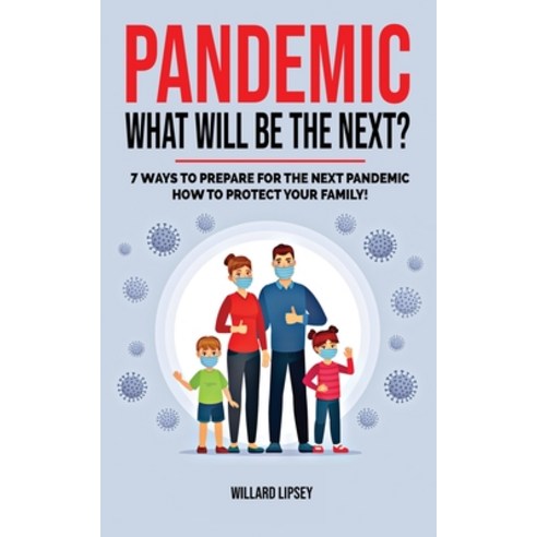 (영문도서) Pandemic - What Will Be the Next?: How to Protect your Family and Prevent a New Epidemic! 7 W... Paperback, Willard Lipsey, English, 9781804317938
