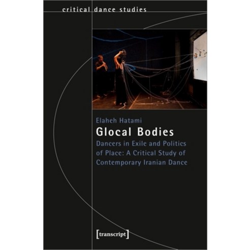 (영문도서) Glocal Bodies: Dancers in Exile and Politics of Place: A Critical Study of Contemporary Irani... Paperback, Transcript Publishing, English, 9783837660807