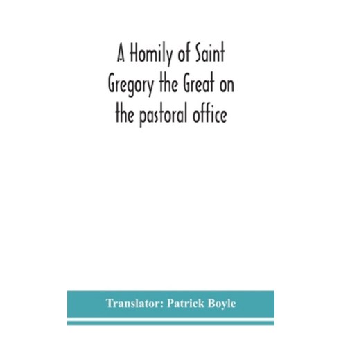 A homily of Saint Gregory the Great on the pastoral office Hardcover, Alpha Edition