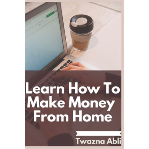 Learn how to make money from home: How to make money online Paperback, Independently Published, English, 9798642121955