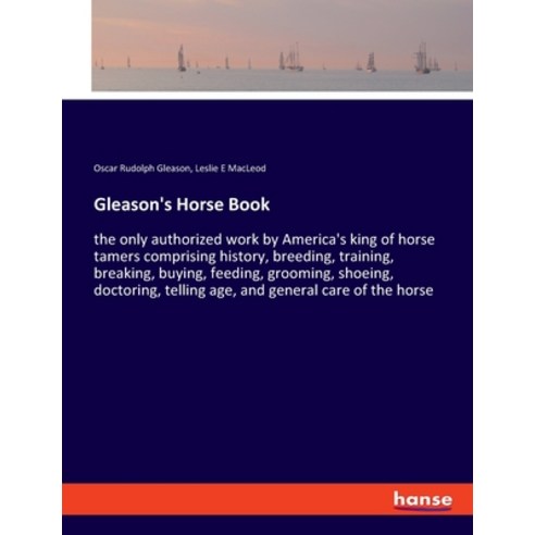 (영문도서) Gleason''s Horse Book: the only authorized work by America''s king of horse tamers comprising h... Paperback, Hansebooks, English, 9783337734596