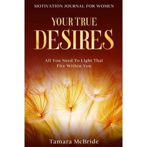 (영문도서) Motivation Journal For Women: Your True Desires - All You Need To Light That Fire Within You Paperback, Jw Choices, English, 9789814952804