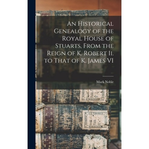 (영문도서) An Historical Genealogy of the Royal House of Stuarts From the Reign of K. Robert Ii. to Tha... Hardcover, Legare Street Press, English, 9781016820301