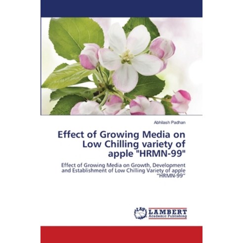 (영문도서) Effect of Growing Media on Low Chilling variety of apple "HRMN-99" Paperback, LAP Lambert Academic Publis..., English, 9786207461264