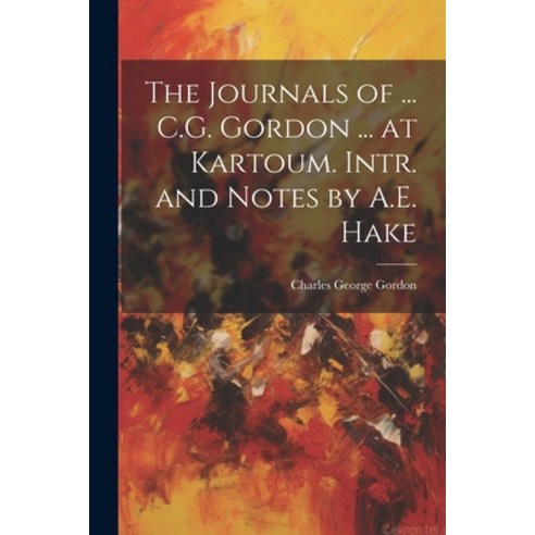 (영문도서) The Journals of ... C.G. Gordon ... at Kartoum. Intr. and Notes by A.E. Hake Paperback, Legare Street Press, English, 9781021213310