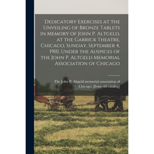 (영문도서) Dedicatory Exercises at the Unveiling of Bronze Tablets in Memory of John P. Altgeld at the ... Paperback, Legare Street Press, English, 9781019244258