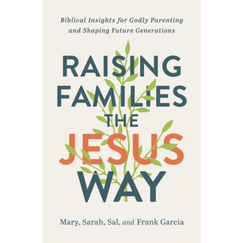 (영문도서) Raising Families the Jesus Way: Biblical Insights for Godly Parenting and Shaping Future Gene... Hardcover, Chosen Books, English, 9780800763169