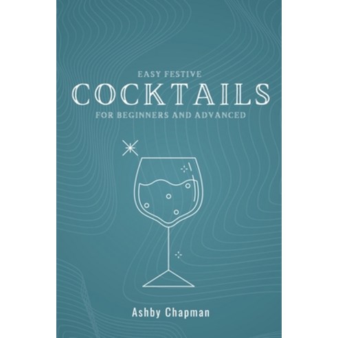 (영문도서) Easy Festive Cocktail for Beginners and Advanced: From Bartender Basics to Creative Mocktails... Paperback, Independently Published, English, 9798871413654