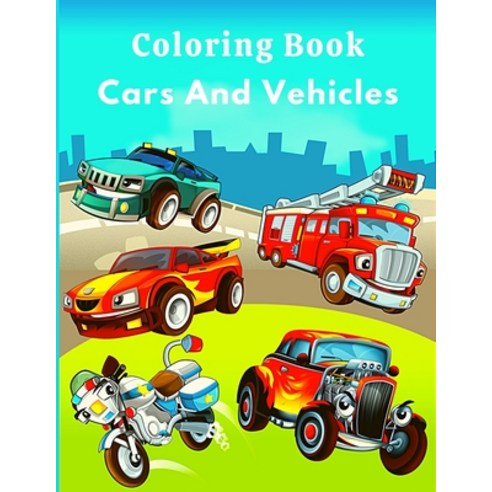 Coloring Book Cars And Vehicles: Cute Coloring Book Cars Vehicles And Trucks For Kids & Toddlers -... Paperback, Independently Published, English, 9798741762080