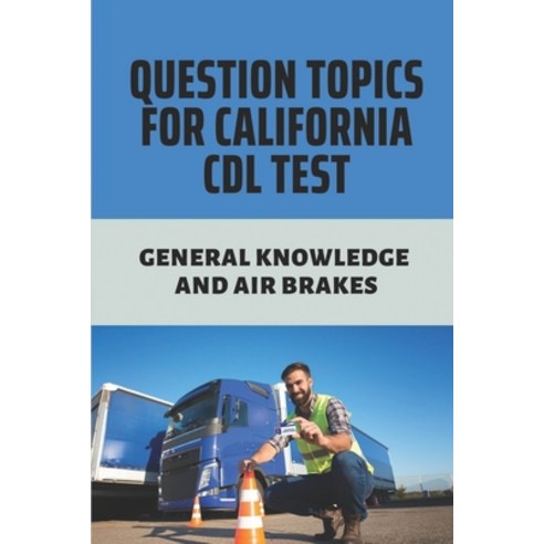 (영문도서) Question Topics For California CDL Test: General Knowledge And Air brakes: Questions For The ... Paperback, Independently Published, English, 9798531229038