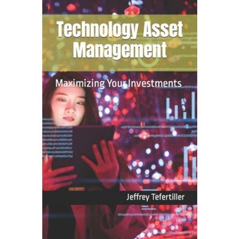 (영문도서) Technology Asset Management: Maximizing Your Investments Paperback, Independently Published, English, 9798423274023