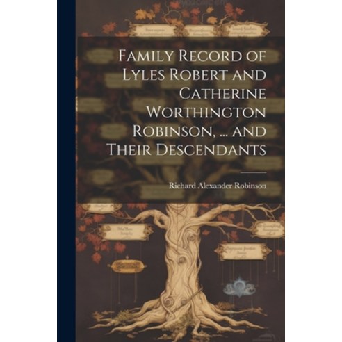 (영문도서) Family Record of Lyles Robert and Catherine Worthington Robinson ... and Their Descendants Paperback, Legare Street Press, English, 9781022202153