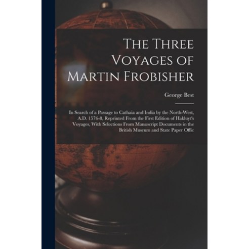 (영문도서) The Three Voyages of Martin Frobisher: In Search of a Passage to Cathaia and India by the Nor... Paperback, Legare Street Press, English, 9781017593655