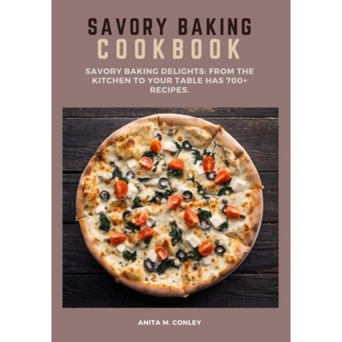 (영문도서) Savory Baking Cookbook: Savory Baking Delights: From the Kitchen to Your Table has 700+ recipes. Paperback, Independently Published, English, 9798860669451