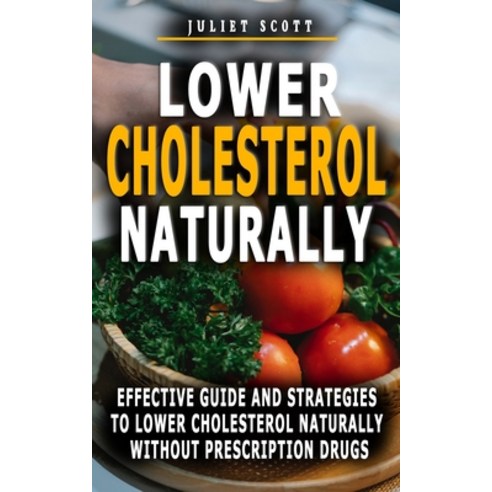 (영문도서) Lower Cholesterol Naturally: Effective Guide And Strategies To Lower Cholesterol Naturally Wi... Paperback, Independently Published, English, 9798502108539