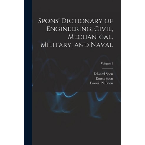 (영문도서) Spons'' Dictionary of Engineering Civil Mechanical Military and Naval; Volume 1 Paperback, Legare Street Press, English, 9781019038161