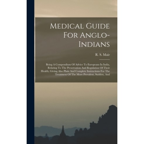 (영문도서) Medical Guide For Anglo-indians: Being A Compendium Of Advice To Europeans In India Relating... Hardcover, Legare Street Press, English, 9781018668710