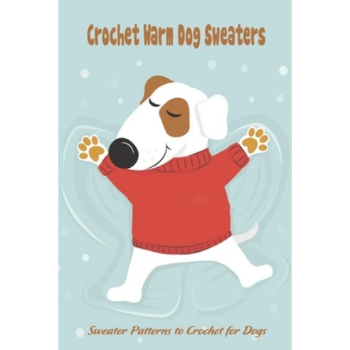 (영문도서) Crochet Warm Dog Sweaters: Sweater Patterns to Crochet for Dogs Paperback, Independently Published, English, 9798418550583