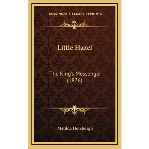 Little Hazel: The King''s Messenger (1876) Hardcover, Kessinger Publishing