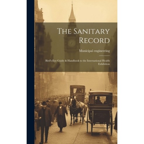 (영문도서) The Sanitary Record: Bird''s-Eye Guide & Handbook to the International Health Exhibition Hardcover, Legare Street Press, English, 9781020910876