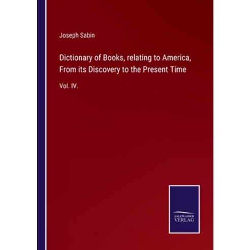 (영문도서) Dictionary of Books relating to America From its Discovery to the Present Time: Vol. IV. Paperback, Salzwasser-Verlag Gmbh, English, 9783752521207